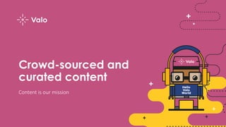 Crowd-sourced and
curated content
Content is our mission
 