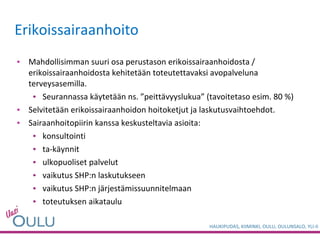 Mahdollisimman suuri osa perustason erikoissairaanhoidosta / erikoissairaanhoidosta kehitetään toteutettavaksi avopalveluna terveysasemilla.  Seurannassa käytetään ns. ”peittävyyslukua” (tavoitetaso esim. 80 %) Selvitetään erikoissairaanhoidon hoitoketjut ja laskutusvaihtoehdot.  Sairaanhoitopiirin kanssa keskusteltavia asioita: konsultointi ta-käynnit ulkopuoliset palvelut vaikutus SHP:n laskutukseen vaikutus SHP:n järjestämissuunnitelmaan toteutuksen aikataulu Erikoissairaanhoito 