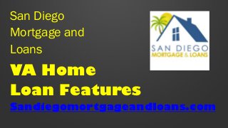 San Diego
Mortgage and
Loans

VA Home
Loan Features
Sandiegomortgageandloans.com

 