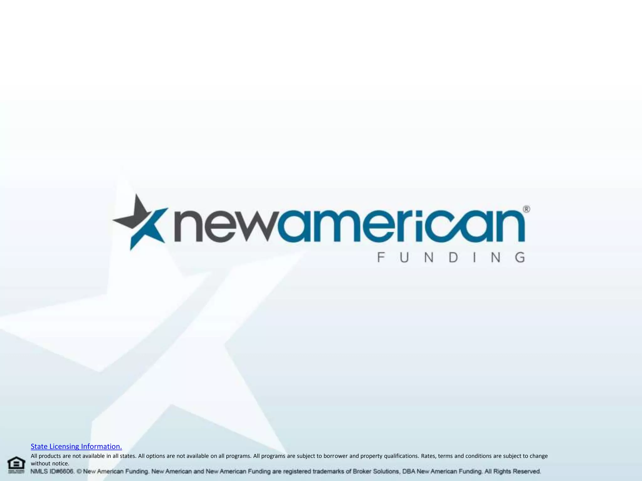 State Licensing Information. 
All products are not available in all states. All options are not available on all programs. All programs are subject to borrower and property qualifications. Rates, terms and conditions are subject to change 
without notice. 
