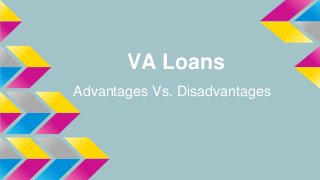 VA Loans
Advantages Vs. Disadvantages
 
