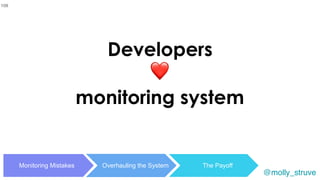 @molly_struve
Developers
❤
monitoring system
Monitoring Mistakes Overhauling the System The Payoff
109
 