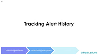 @molly_struve
Tracking Alert History
Monitoring Mistakes Overhauling the System The Payoff
69
 