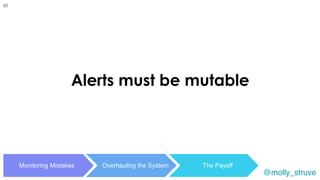 @molly_struve
Monitoring Mistakes Overhauling the System The Payoff
Alerts must be mutable
92
 