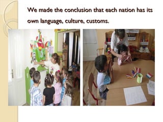We made the conclusion that each nation has its
own language, culture, customs.

 