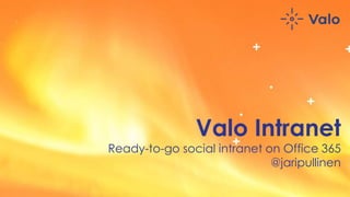 Valo Intranet
Ready-to-go social intranet on Office 365
@jaripullinen
 