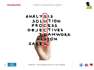 Introduction            What is (should be) Agile?




6                  VALOIR 2011 – Torre Canne (BA), June 20, 2011– © 2011 L.Buglione
 