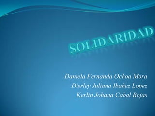Daniela Fernanda Ochoa Mora
Disrley Juliana Ibañez Lopez
Kerlin Johana Cabal Rojas
 