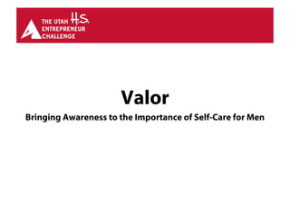 Valor
Bringing Awareness to the Importance of Self-Care for Men
 