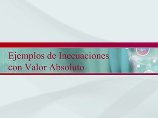 Ejemplos de Inecuaciones
con Valor Absoluto
 