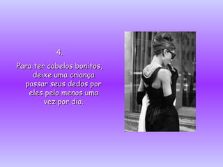 4. Para ter cabelos bonitos, deixe uma criança passar seus dedos por eles pelo menos uma vez por dia. 