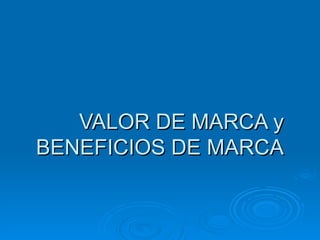 VALOR DE MARCA y BENEFICIOS DE MARCA 