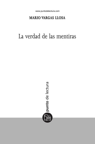 MARIO VARGAS LLOSA
La verdad de las mentiras
IFG_04_10_LaVerdadMentiras_01 5/3/07 19:20 Página 3
www.puntodelectura.com
 