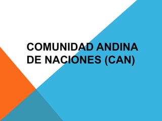 COMUNIDAD ANDINA
DE NACIONES (CAN)
 