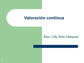 Valoración continua Msc. Lilly Soto Vásquez 