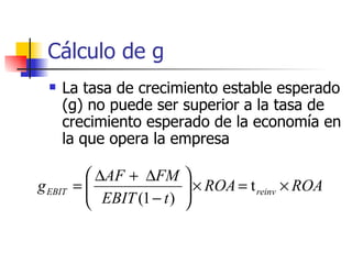 Cálculo de g La tasa de crecimiento estable esperado (g) no puede ser superior a la tasa de crecimiento esperado de la economía en la que opera la empresa 