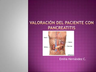 Valoración del paciente con pancreatitis Emilia Hernández C. 