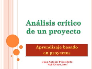 Juan Antonio Pérez Bello
#ABPMooc_intef
 