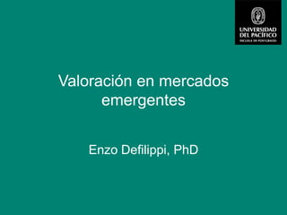 Valoración en mercados
      emergentes


   Enzo Defilippi, PhD
 