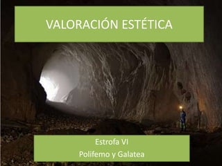 VALORACIÓN ESTÉTICA Estrofa VI Polifemo y Galatea 