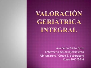 Ana Belén Prieto Ortiz
Enfermería del envejecimiento
UD Macarena. Grupo B. Subgrupo 6
Curso 2013/2014

 