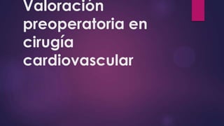 Valoración
preoperatoria en
cirugía
cardiovascular
 