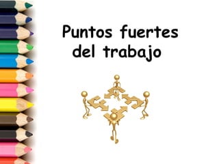 Puntos fuertes
 del trabajo
 