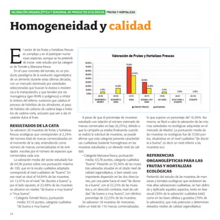 productos-3:Especial Aceite

15/9/08

16:03

Página 14

VALORACIÓN ORGANOLÉPTICA Y SENSORIAL DE PRODUCTOS ECOLÓGICOS FRUTAS Y HORTALIZAS

Homogeneidad y calidad

E

l sector de las frutas y hortalizas frescas
es complejo y en el participan numerosas especies, aunque se ha pretendido iniciar este estudio por las categorías de Tomate y Manzana fresca.
En el caso concreto del tomate, es un producto paradigma de la evolución organoléptica
de un alimento durante estas últimas décadas,
con un mercado dominado por variedades
seleccionadas que buscan la dureza o resistencia a la manipulación, y que tienden por vía
monogénica (gen RHIN o poligénica) a inhibir
la síntesis del etileno, sustancia que cataliza el
proceso de hidrólisis de los almidones, el paso
de hidratos de carbono de cadena larga a hidratos de cadena corta, azúcares que van a dar el
carácter dulce al fruto.

RESULTADOS DE LA CATA
Se valoraron 28 muestras de frutas y hortalizas
frescas ecológicas que corresponden al 2,24%
del número total de marcas comercializadas en
el momento de la cata, entendiendo como
número de marcas comercializadas el de entidades inscritas por el número de especies que
comercializa cada una.
La valoración media del sector estudiado fue
de 64,96 puntos sobre una puntuación máxima
de 100, que en la escala cualitativa adoptada
corresponde al nivel cualitativo de “bueno”. En
ese nivel se situó el 54,84% de las muestras.
Un 12,91% en el nivel “de discreto a bueno” y,
por el lado opuesto, el 22,48% de las muestras
se ubicaron en niveles “de buena a muy buena”
o “muy buena”.
• Categoría Tomate fresco, puntuación
media: 67,10 puntos, categoría cualitativa
“de buena a muy buena”.
14

A pesar de que el porcentaje de muestras
estudiado con relación al número estimado de
marcas comerciales es bajo (6,25%), debido a
que la campaña ya estaba finalizando cuando
se realizó la solicitud de muestras, se puede
afirmar que esta categoría presenta características cualitativas bastante homogéneas en las
muestras estudiadas y un elevado nivel de calidad.
• Categoría Manzana fresca, puntuación
media: 63,78 puntos, categoría cualitativa
“buena”. Presentó un 55,56% de las muestras valoradas situadas en el citado nivel de
calidad organoléptica, si bien existió una
importante dispersión en las dos direcciones, por una parte hacia el nivel “de discreta a buena”, con el 22,23% de las muestras y, en dirección contraria, nivel de calidad “de bueno a muy bueno”, con idéntico
porcentaje de 22,23% de las muestras.
Se valoraron 18 muestras de manzanas,
sobre un total de 110 marcas comercializadas,

lo que supone un porcentaje del 16,36%. Asimismo, se llevó a cabo la valoración de las mismas variedades no ecológicas adquiridas en el
mercado de Madrid. La puntuación media de
las muestras no ecológicas fue de 57,00 puntos, situándose en el nivel cualitativo “de discreta a buena”, es decir un nivel inferior a las
muestras eco.

REFERENCIAS
ORGANOLÉPTICAS PARA LAS
FRUTAS Y HORTALIZAS
ECOLÓGICAS
Partiendo del estudio de las muestras de manzanas y tomates ecológicos que recibieron las
más altas valoraciones cualitativas, se han definido y tipificado aquellos aspectos, tanto en fase
visual (30% de la valoración cualitativa total)
como en las fases olfativa y gustativa (70% de
la valoración), que más potencian y determinan
elevados niveles de calidad organoléptica:

 