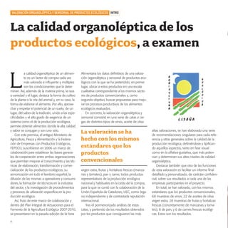 productos-1:Especial Aceite

15/9/08

15:56

Página 4

VALORACIÓN ORGANOLÉPTICA Y SENSORIAL DE PRODUCTOS ECOLÓGICOS INTRO

La calidad organoléptica de los
productos ecológicos, a examen

L

a calidad organoléptica de un alimento es un factor de compra cada vez
más valorado e influyente y múltiples
son los condicionantes que la determinan. Así, además de la materia prima, la raza
o variedad y el lugar, destaca la forma de cultivo
de la planta o la cría del animal y, en su caso, la
forma de elaborar el alimento. Por ello, aprovechar y respetar el potencial de un suelo, de un
lugar, del saber de la tradición, unido a las especificidades y el alto grado de exigencia de un
sistema como el de la producción ecológica,
permite obtener alimentos donde la alta calidad
y sabor se conjugan y son uno solo.
Con esta premisa, el antiguo Ministerio de
Agricultura, Pesca y Alimentación y la Federación de Empresas con Productos Ecológicos,
FEPECO, suscribieron en 2006 un marco de
colaboración para establecer las bases generales de cooperación entre ambas organizaciones
que permitan mejorar el conocimiento y las técnicas de elaboración, transformación y comercialización de los productos ecológicos, su
armonización en todo el territorio español, la
difusión de las mismas a operadores y consumidores, la formación de técnicos en la industria
del sector, y la investigación de procedimientos
y procesos de utilización específica en la producción ecológica.
Así, fruto de este marco de colaboración y
dentro del Plan Integral de Actuaciones para el
Fomento de la Agricultura Ecológica 2007-2010,
se presentaron en la pasada edición de la Feria

4

Alimentaria los datos definitivos de una valoración organoléptica y sensorial de productos ecológicos con la que se ha pretendido, en primer
lugar, ubicar a estos productos en una escala
cualitativa correspondiente a los mismos sectores de productos convencionales y, como
segundo objetivo, buscar propuestas para mejorar los procesos productivos de los alimentos
ecológicos evaluados.
En concreto, la valoración organoléptica y
sensorial consistió en una serie de catas a ciegas de distintos tipos de vinos, aceite de oliva

La valoración se ha
hecho con los mismos
estándares que los
productos
convencionales
virgen extra, frutas y hortalizas frescas (manzanas y tomates), pan y carne, todos productos
representativos de la producción ecológica
nacional y habituales en la cesta de la compra,
para la que se contó con la colaboración de la
Unión Española de Catadores, UEC, como órgano independiente y de contrastada reputación
internacional.
Tras el pormenorizado análisis de estas
catas, y partiendo de los resultados obtenidos
por los productos que consiguieron las más

altas valoraciones, se han elaborado una serie
de recomendaciones singulares para cada referencia y otras generales sobre la calidad de la
producción ecológica, definiéndose y tipificando aquellos aspectos, tanto en fase visual
como en la olfativa-gustativa, que más potencian y determinan sus altos niveles de calidad
organoléptica.
Destacar también que otra de las funciones
de esta valoración es facilitar un informe final
detallado y personalizado, de carácter confidencial, sobre sus resultados a cada una de las
empresas participantes en el proyecto.
En total, se han valorado, con los mismos
estándares que los productos convencionales,
68 muestras de vinos, 22 de aceites de oliva
virgen extra, 28 muestras de frutas y hortalizas
frescas (concretamente de manzanas y tomates), 8 de pan, y 6 de carnes frescas ecológicas. Estos son los resultados.

 