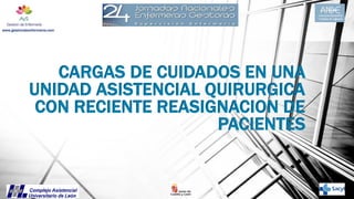 www.gestiondeenfermeria.com

CARGAS DE CUIDADOS EN UNA
UNIDAD ASISTENCIAL QUIRURGICA
CON RECIENTE REASIGNACION DE
PACIENTES

 