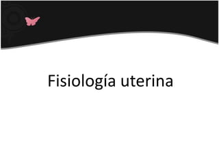 Fisiología uterina 