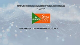 INSTITUTODE EDUCACIÓNSUPERIOR TECNOLÓGICOPÚBLICO
“LAREDO”
PROGRAMADE ESTUDIOS: ENFERMERÍATÉCNICA
 