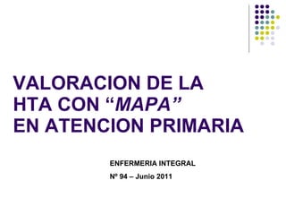 VALORACION DE LA  HTA CON “ MAPA”   EN ATENCION PRIMARIA ENFERMERIA INTEGRAL Nº 94 – Junio 2011 
