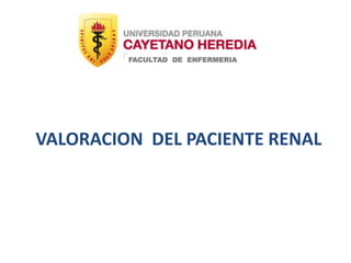 VALORACION DEL PACIENTE RENAL
FACULTAD DE ENFERMERIA
 