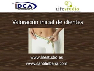 Valoración inicial de clientes




      www.lifestudio.es
     www.santiliebana.com
 