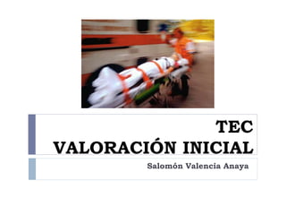TEC
VALORACIÓN INICIAL
Salomón Valencia Anaya
 