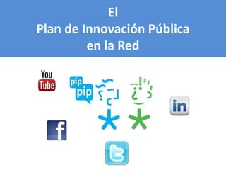 El
Plan de Innovación Pública
         en la Red
 