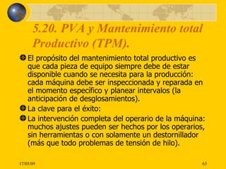 5.20. PVA y Mantenimiento total Productivo (TPM). <ul><li>El propósito del mantenimiento total productivo es que cada piez...