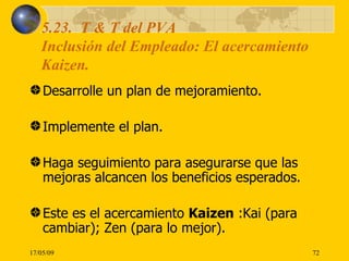 5.23.  T & T del PVA  Inclusión del Empleado: El acercamiento Kaizen.  <ul><li>Desarrolle un plan de mejoramiento. </li></...