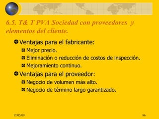 6.5. T& T PVA Sociedad con proveedores  y elementos del cliente. <ul><li>Ventajas para el fabricante: </li></ul><ul><ul><l...