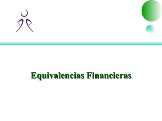 Equivalencias FinancierasEquivalencias Financieras
 