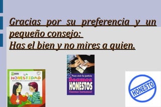 GGrraacciiaass ppoorr ssuu pprreeffeerreenncciiaa yy uunn 
ppeeqquueeññoo ccoonnsseejjoo:: 
HHaass eell bbiieenn yy nnoo mmiirreess aa qquuiieenn.. 
