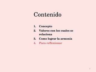 Contenido Concepto Valores con los cuales se relaciona Como lograr la armonía Para reflexionar 