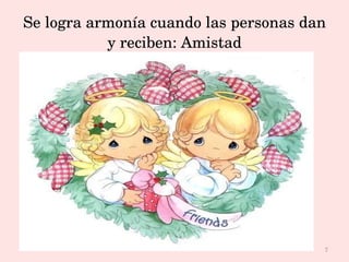 Se logra armonía cuando las personas dan y reciben: Amistad 