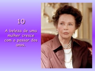 10 A beleza de uma mulher cresce com o passar dos anos. 