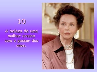 10
A beleza de uma
  mulher cresce
com o passar dos
      anos.
 