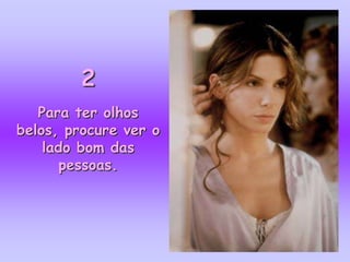 2
   Para ter olhos
belos, procure ver o
    lado bom das
       pessoas.
 