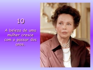 1010
A beleza de umaA beleza de uma
mulher crescemulher cresce
com o passar doscom o passar dos
anos.anos.
 