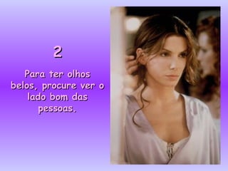 22
Para ter olhosPara ter olhos
belos, procure ver obelos, procure ver o
lado bom daslado bom das
pessoas.pessoas.
 