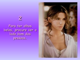 2 Para ter olhos belos, procure ver o lado bom das pessoas. 